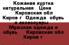 Кожаная куртка натуральная › Цена ­ 5 500 - Кировская обл., Киров г. Одежда, обувь и аксессуары » Мужская одежда и обувь   . Кировская обл.,Киров г.